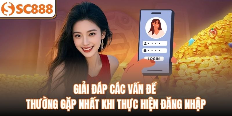 Giải đáp các vấn đề thường gặp nhất khi thực hiện đăng nhập